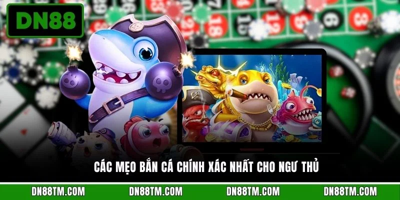 Các mẹo bắn cá chính xác nhất cho ngư thủ